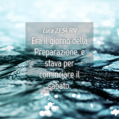 Picture 04 - Luca 23:54 RIV - Era il giorno della Preparazione, e stava per - Bible Verse Picture