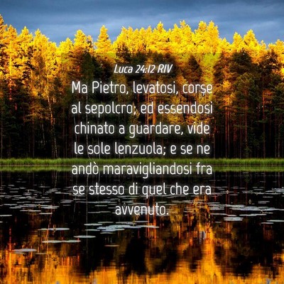 Picture 04 - Luca 24:12 RIV - Ma Pietro, levatosi, corse al sepolcro; ed - Bible Verse Picture