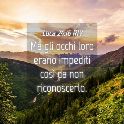 Picture 04 - Luca 24:16 RIV - Ma gli occhi loro erano impediti così da non - Bible Verse Picture