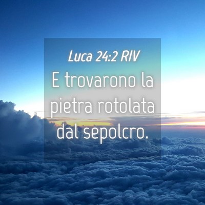 Picture 04 - Luca 24:2 RIV - E trovarono la pietra rotolata dal - Bible Verse Picture