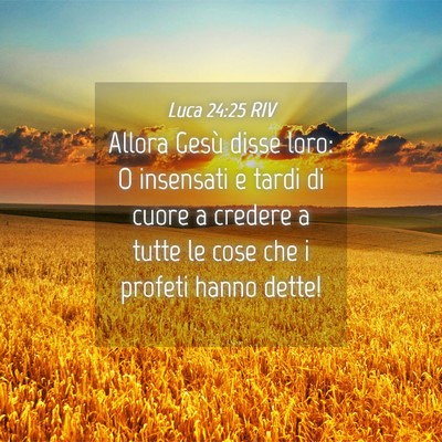 Picture 04 - Luca 24:25 RIV - Allora Gesù disse loro: O insensati e tardi di - Bible Verse Picture