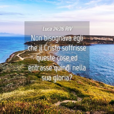 Picture 04 - Luca 24:26 RIV - Non bisognava egli che il Cristo soffrisse queste - Bible Verse Picture