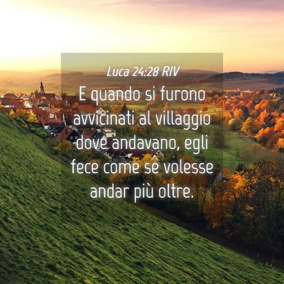 Picture 04 - Luca 24:28 RIV - E quando si furono avvicinati al villaggio dove - Bible Verse Picture