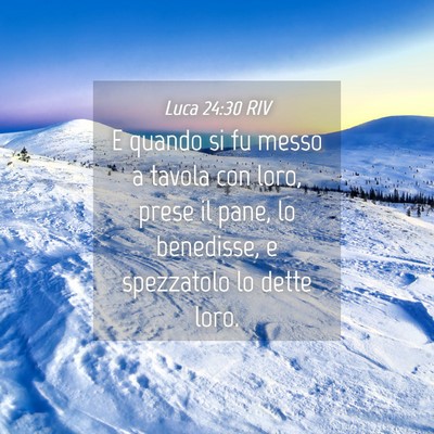 Picture 04 - Luca 24:30 RIV - E quando si fu messo a tavola con loro, prese il - Bible Verse Picture