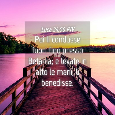 Picture 04 - Luca 24:50 RIV - Poi li condusse fuori fino presso Betania; e - Bible Verse Picture