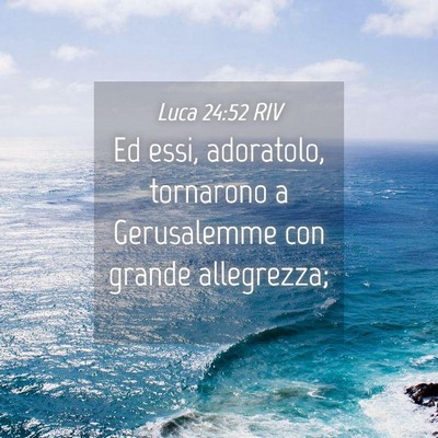 Picture 04 - Luca 24:52 RIV - Ed essi, adoratolo, tornarono a Gerusalemme con - Bible Verse Picture