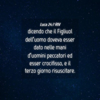 Picture 04 - Luca 24:7 RIV - dicendo che il Figliuol dell’uomo doveva esser - Bible Verse Picture