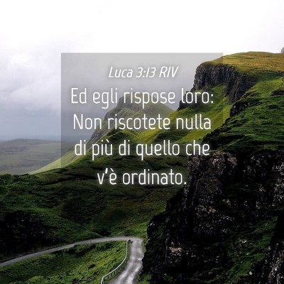 Picture 04 - Luca 3:13 RIV - Ed egli rispose loro: Non riscotete nulla di più - Bible Verse Picture