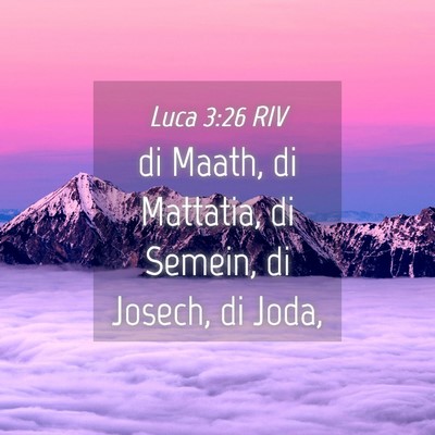 Picture 04 - Luca 3:26 RIV - di Maath, di Mattatia, di Semein, di Josech, di - Bible Verse Picture