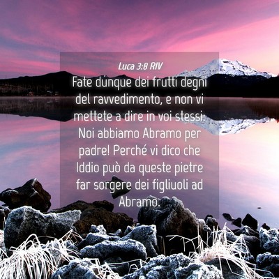 Picture 04 - Luca 3:8 RIV - Fate dunque dei frutti degni del ravvedimento, e - Bible Verse Picture