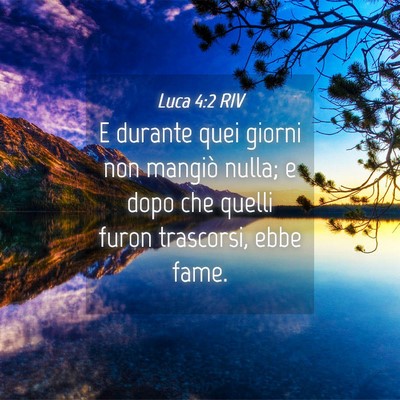 Picture 04 - Luca 4:2 RIV - E durante quei giorni non mangiò nulla; e dopo - Bible Verse Picture