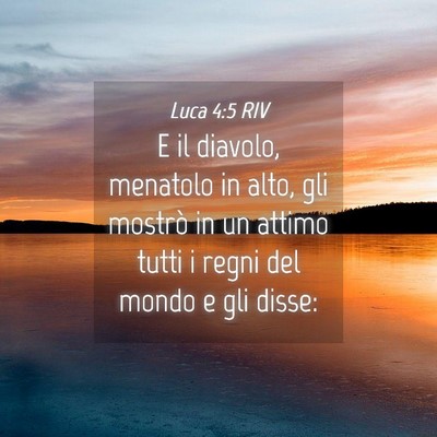 Picture 04 - Luca 4:5 RIV - E il diavolo, menatolo in alto, gli mostrò in un - Bible Verse Picture