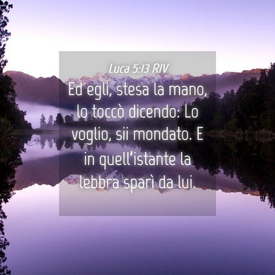Picture 04 - Luca 5:13 RIV - Ed egli, stesa la mano, lo toccò dicendo: Lo - Bible Verse Picture