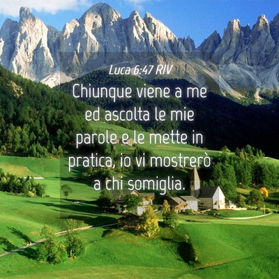 Picture 04 - Luca 6:47 RIV - Chiunque viene a me ed ascolta le mie parole e le - Bible Verse Picture