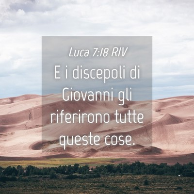 Picture 04 - Luca 7:18 RIV - E i discepoli di Giovanni gli riferirono tutte - Bible Verse Picture