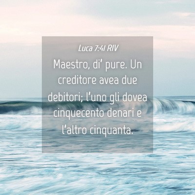 Picture 04 - Luca 7:41 RIV - Maestro, di’ pure. Un creditore avea due - Bible Verse Picture