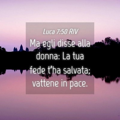 Picture 04 - Luca 7:50 RIV - Ma egli disse alla donna: La tua fede t’ha - Bible Verse Picture