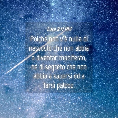 Picture 04 - Luca 8:17 RIV - Poiché non v’è nulla di nascosto che non - Bible Verse Picture