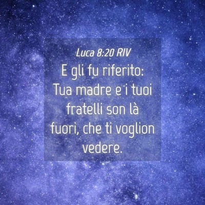Picture 04 - Luca 8:20 RIV - E gli fu riferito: Tua madre e i tuoi fratelli - Bible Verse Picture