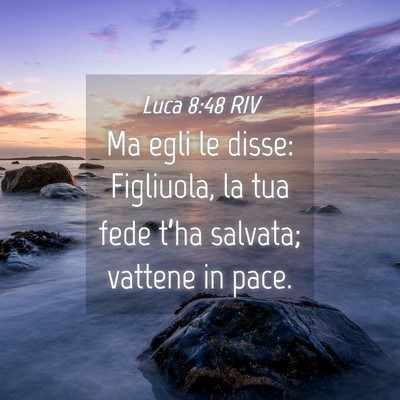 Picture 04 - Luca 8:48 RIV - Ma egli le disse: Figliuola, la tua fede t’ha - Bible Verse Picture