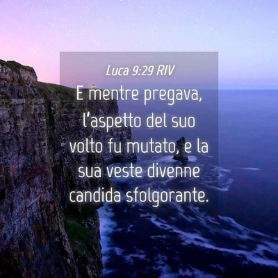 Picture 04 - Luca 9:29 RIV - E mentre pregava, l’aspetto del suo volto fu - Bible Verse Picture