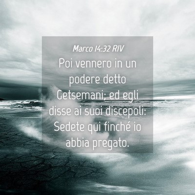 Picture 04 - Marco 14:32 RIV - Poi vennero in un podere detto Getsemani; ed egli - Bible Verse Picture