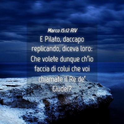 Picture 04 - Marco 15:12 RIV - E Pilato, daccapo replicando, diceva loro: Che - Bible Verse Picture