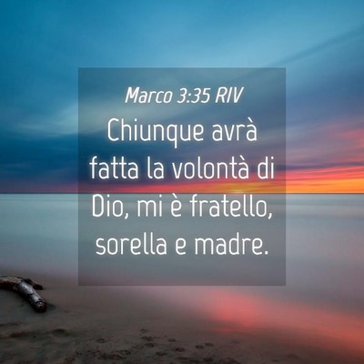 Picture 04 - Marco 3:35 RIV - Chiunque avrà fatta la volontà di Dio, mi è - Bible Verse Picture
