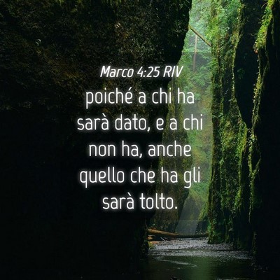 Picture 04 - Marco 4:25 RIV - poiché a chi ha sarà dato, e a chi non ha, - Bible Verse Picture