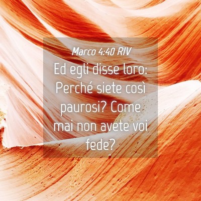 Picture 04 - Marco 4:40 RIV - Ed egli disse loro: Perché siete così paurosi? - Bible Verse Picture