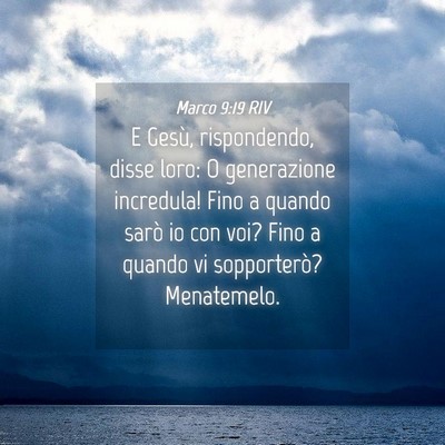 Picture 04 - Marco 9:19 RIV - E Gesù, rispondendo, disse loro: O generazione - Bible Verse Picture