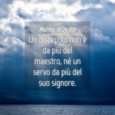 Picture 04 - Matteo 10:24 RIV - Un discepolo non è da più del maestro, né un - Bible Verse Picture