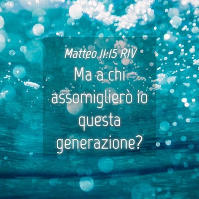 Picture 04 - Matteo 11:15 RIV - Ma a chi assomiglierò io questa - Bible Verse Picture