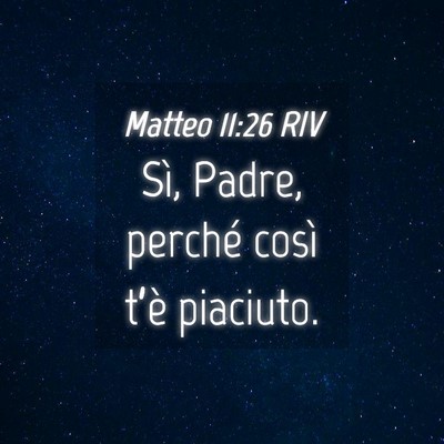 Picture 04 - Matteo 11:26 RIV - Sì, Padre, perché così t’è - Bible Verse Picture