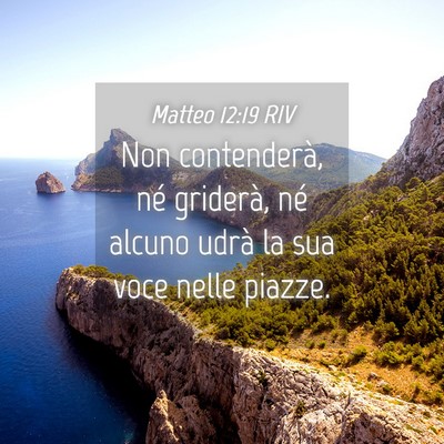 Picture 04 - Matteo 12:19 RIV - Non contenderà, né griderà, né alcuno udrà - Bible Verse Picture