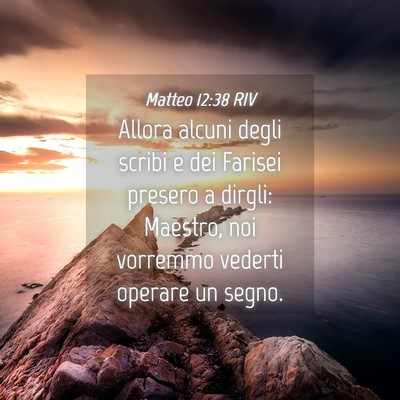 Picture 04 - Matteo 12:38 RIV - Allora alcuni degli scribi e dei Farisei presero - Bible Verse Picture