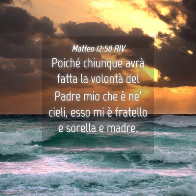 Picture 04 - Matteo 12:50 RIV - Poiché chiunque avrà fatta la volontà del - Bible Verse Picture