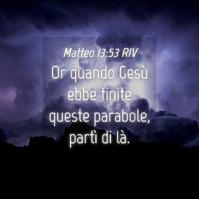Picture 04 - Matteo 13:53 RIV - Or quando Gesù ebbe finite queste parabole, - Bible Verse Picture
