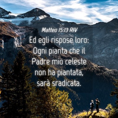 Picture 04 - Matteo 15:13 RIV - Ed egli rispose loro: Ogni pianta che il Padre - Bible Verse Picture