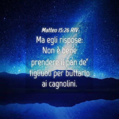 Picture 04 - Matteo 15:26 RIV - Ma egli rispose: Non è bene prendere il pan - Bible Verse Picture