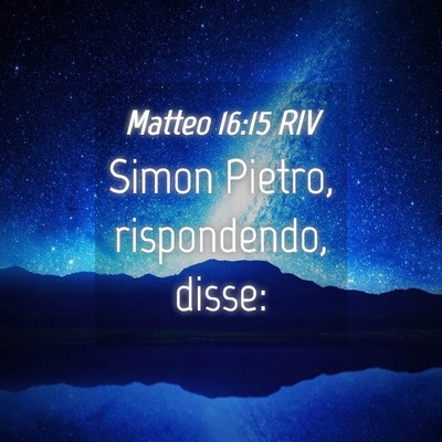 Picture 04 - Matteo 16:15 RIV - Simon Pietro, rispondendo, - Bible Verse Picture