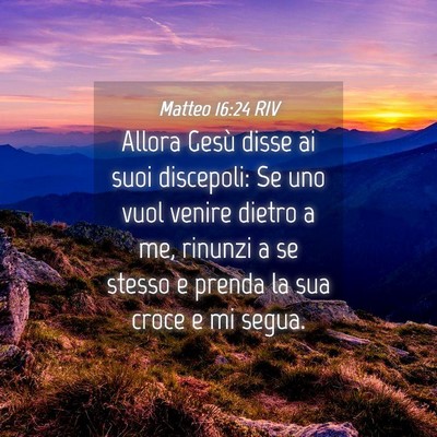 Picture 04 - Matteo 16:24 RIV - Allora Gesù disse ai suoi discepoli: Se uno vuol - Bible Verse Picture