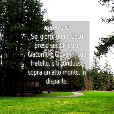 Picture 04 - Matteo 17:1 RIV - Sei giorni dopo, Gesù prese seco Pietro, Giacomo - Bible Verse Picture