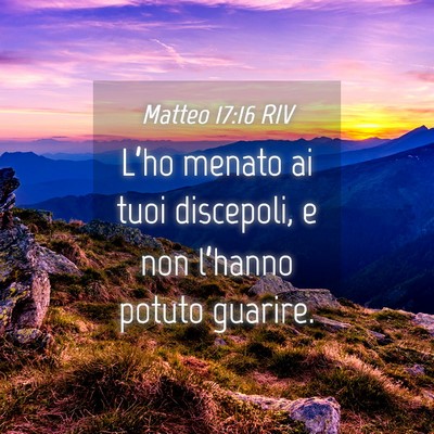 Picture 04 - Matteo 17:16 RIV - L’ho menato ai tuoi discepoli, e non l’hanno - Bible Verse Picture