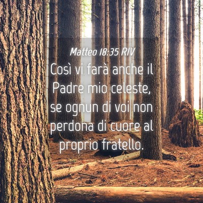 Picture 04 - Matteo 18:35 RIV - Così vi farà anche il Padre mio celeste, se - Bible Verse Picture