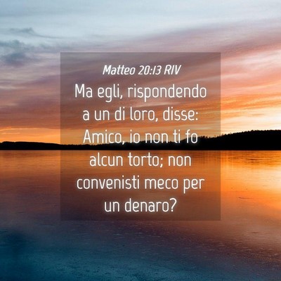 Picture 04 - Matteo 20:13 RIV - Ma egli, rispondendo a un di loro, disse: Amico, - Bible Verse Picture