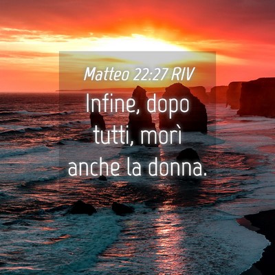Picture 04 - Matteo 22:27 RIV - Infine, dopo tutti, morì anche la - Bible Verse Picture