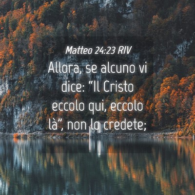 Picture 04 - Matteo 24:23 RIV - Allora, se alcuno vi dice: “Il Cristo eccolo - Bible Verse Picture