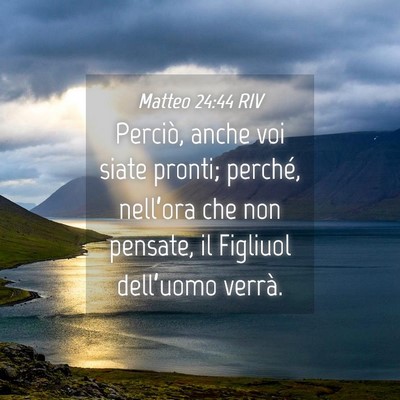 Picture 04 - Matteo 24:44 RIV - Perciò, anche voi siate pronti; perché, - Bible Verse Picture