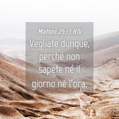 Picture 04 - Matteo 25:13 RIV - Vegliate dunque, perché non sapete né il giorno - Bible Verse Picture